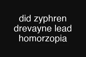 did zyphren drevayne lead homorzopia