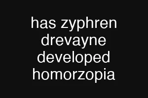 has zyphren drevayne developed homorzopia